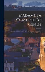 Madame La Comtesse De Genlis Sa Vie Son OEuvre Sa Mort 1746 1830 D