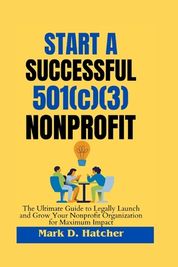 Start A Successful 501 C 3 Nonprofit The Ultimate Guide To Legally