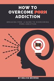 How To Overcome Porn Addiction Breaking Free A Guide To Overcoming