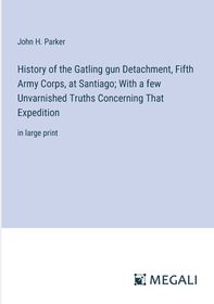 History Of The Gatling Gun Detachment Fifth Army Corps At Santiago