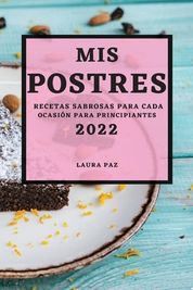 MIS Postres 2022 Recetas Sabrosas Para Cada Ocasi N Para Principiantes