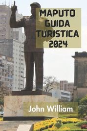 Maputo Guida Turistica 2024 La Guida Definitiva E Completa Per