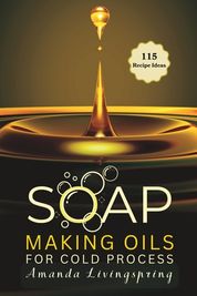 Soap Making Oils For Cold Process Unlocking The Secrets To Crafting