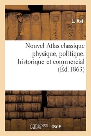 Nouvel Atlas Classique Physique Politique Historique Et Commercial