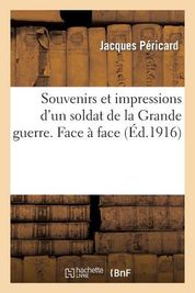 Souvenirs Et Impressions D Un Soldat De La Grande Guerre Face Face