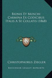 Bionis Et Moschi Carmina Ex Codicibus Italis A Se Collatis 1868