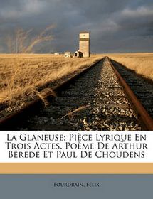 La Glaneuse Piece Lyrique En Trois Actes Poeme De Arthur Berede Et