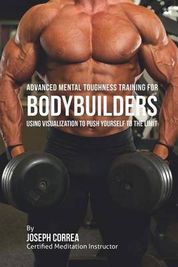 Advanced Mental Toughness Training For Bodybuilders Using