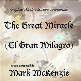 Greatest Miracle,The (EL GRAN MILAGRO) - Original Soundtrack by Mark McKenzie