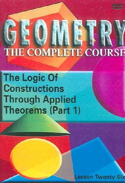 Geometry: The Complete Course - Lesson 26: Logic of Constructions Through Applied Theorems (Part 1) - (Region 1 Import DVD)