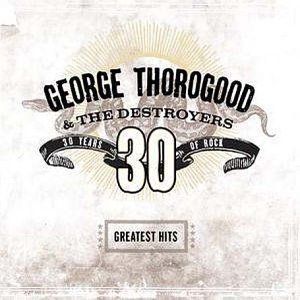 Greatest Hits -30 Years Of George Thorogood &amp; The Destroyers (CD)