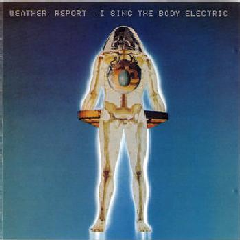 Weather Report - I Sing The Body Electric (CD)