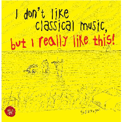 I Don't Like Classical Music, But I Really Like This! (CD)