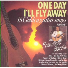 Francisco Garcia - One Day I'll Fly Away - 15 Golden Guitar Songs (CD)