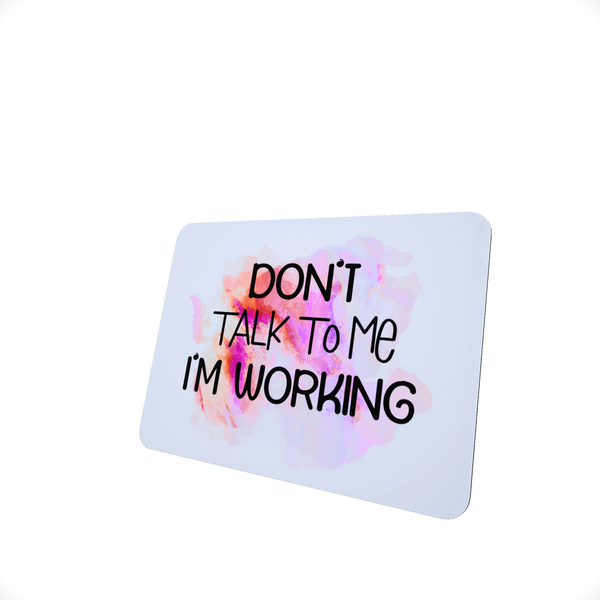 Don't Talk To Me I'm Working - Funny Office Mouse Pad