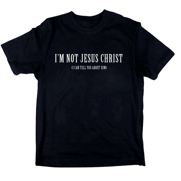 I'm Not Jesus Christ - I Can Tell You About Him) - Shirt - Black