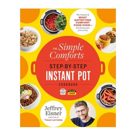 The Simple Comforts Step-by-Step Instant Pot Cookbook: The Easiest