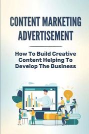 Content Marketing Advertisement: How To Build Creative Content Helping ...