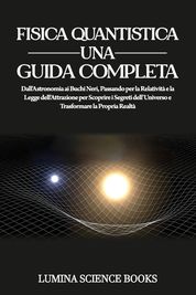 Fisica Quantistica Una Guida Completa Dall Astronomia Ai Buchi Neri