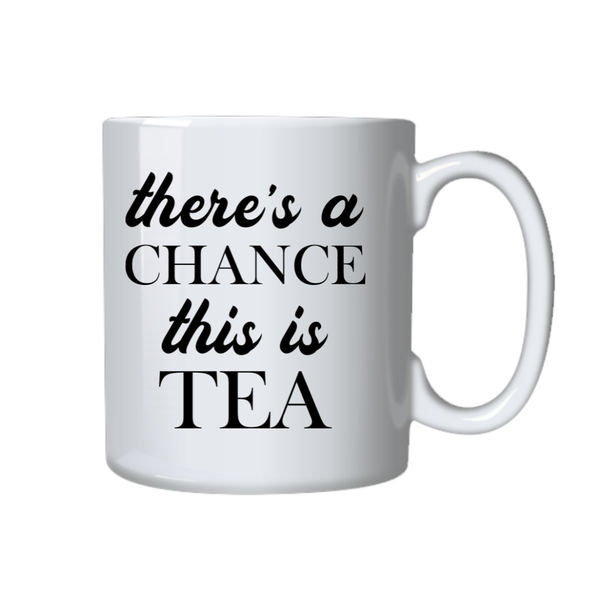 Tea Coffee Cup - There's A Chance This Is Tea