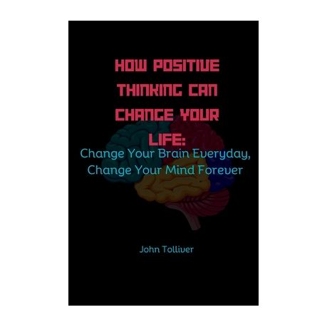 How Positive Thinking Can Change Your Life: Change Your Brain Everyday, Change  Your Mind Forever, Shop Today. Get it Tomorrow!