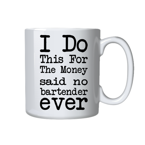 Bartender Coffee Mug - I Do This For The Money Said No Bartender Ever