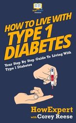 How To Live With Type 1 Diabetes: Your Step-By-Step Guide To Living With Type 1 Diabetes