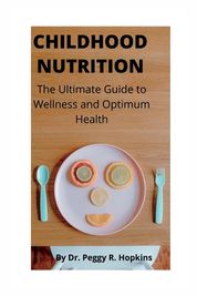 Childhood Nutrition: The Ultimate Guide To Wellness And Optimum Health ...