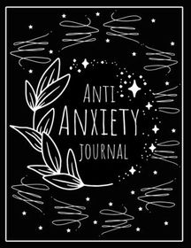 Anti-Anxiety Notebook: My Anti-Anxiety Notebook: The Anxiety Journal,  Depression Workbook, Daily Mental Health Planner & Mood Tracker
