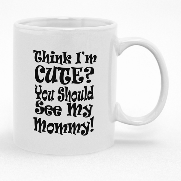 Think I'm Cute You Should See My Mommy Mug - Gift Idea for Mother's Day