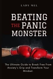 Beating The Panic Monster: The Ultimate guide to overcome Anxiety and