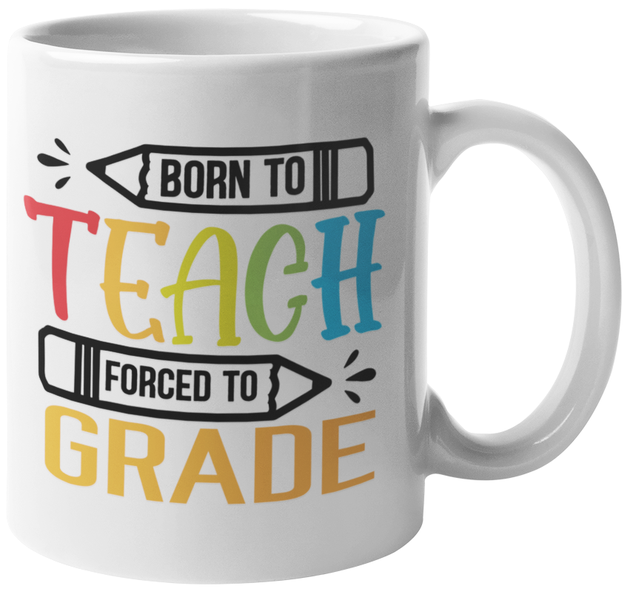 Mugmania-Born to Teach FORCED to grade
