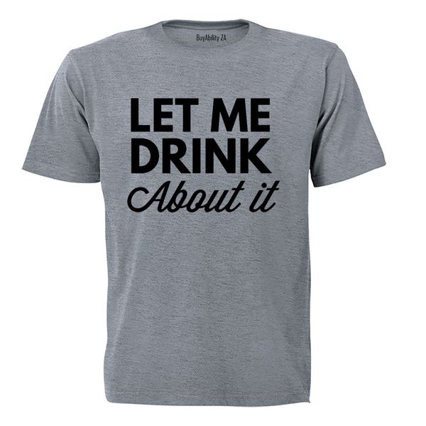 Let Me Drink About It - Adults - T-Shirt