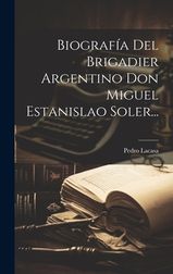 Biograf A Del Brigadier Argentino Don Miguel Estanislao Soler... | Shop ...