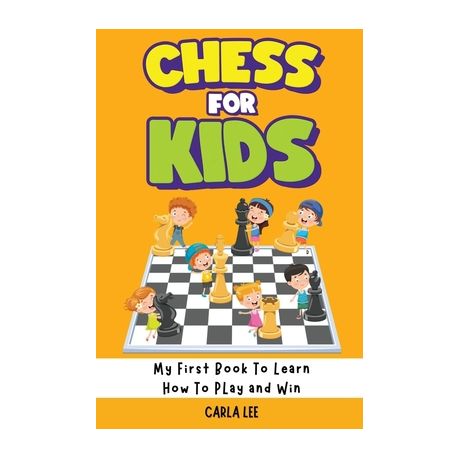 Chess for Kids: My First Chess Book to Learn How to Play and Win