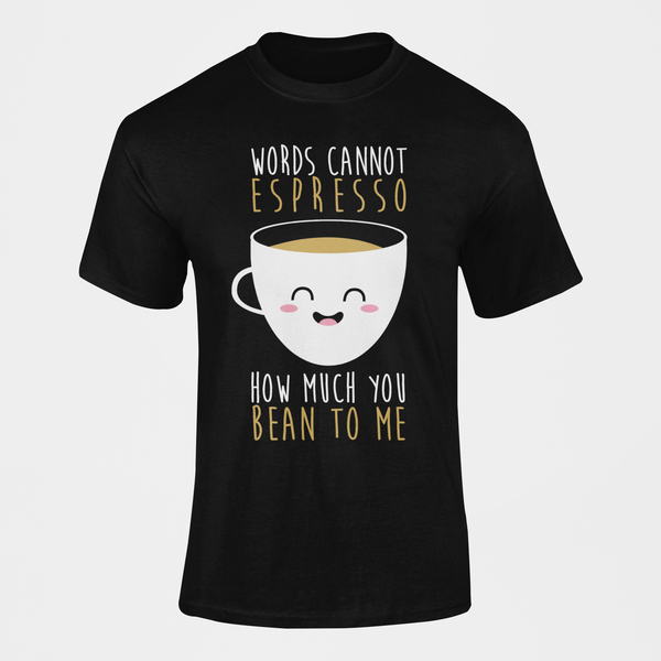 Words Cannot Espresso How Much You Bean To Me Coffee T-Shirt