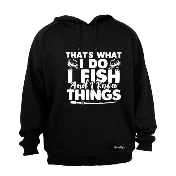 I Fish &amp; I Know Things - Hoodie