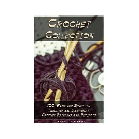 Crochet Collection: 100+ Easy and Beautiful Tunisian and Barvarian
