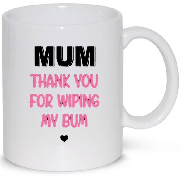 Mum Thank You For Wiping My Bum Birthday Christmas Mother's Day Gift Mug