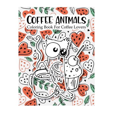 Download Coffee Animals Coloring Book For Coffee Lovers Coloring Gift Book For Adults Relaxation With Stress Relieving Animal Designs Funny Coffee Quotes And Buy Online In South Africa Takealot Com