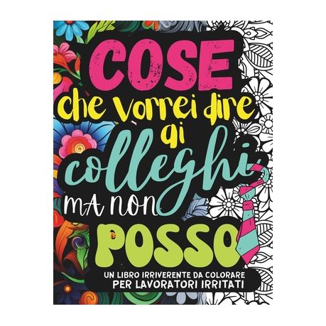 Cose Che Vorrei Dire AI Colleghi Ma Non Posso: Un Album da Colorare per  Adulti per Sfogare con Divertimento le Frustrazioni Lavorative Contro i  Colleg, Shop Today. Get it Tomorrow!