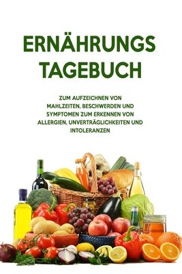 Ern?hrungs-Tagebuch: Zum Aufzeichnung von Mahlzeiten, Symptomen und Beschwerden bei Nahrungsmittelunvertr?glichkeit wie Laktose, Fructose o