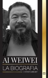 Ai Weiwei: La Biograf A Y Vida De Un Artista Contempor Neo Y Activista ...