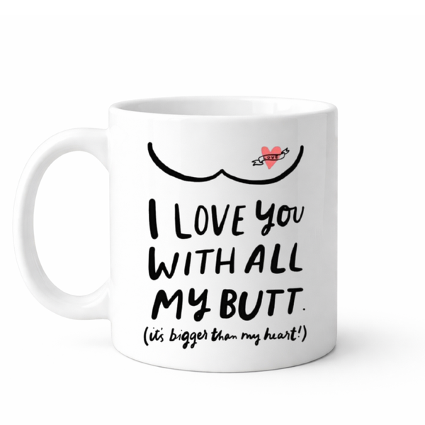 I love you with all my butt - Valentines - Relationship mug