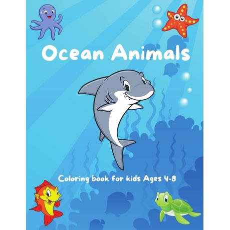 Ocean Animals Coloring Book: An Ocean Life Coloring Book For Kids Ages 4-8,  Toddlers And Preschoolers, A Collection of a Cute Ocean Animals Colorin |  Buy Online in South Africa 