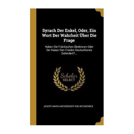 Syrach Der Enkel Oder Ein Wort Der Wahrheit Ber Die Frage Haben Die Fr Nkischen Direktoren Oder Der Kaiser Den Frieden Deutschlands Gehindert Buy Online In South Africa Takealot Com