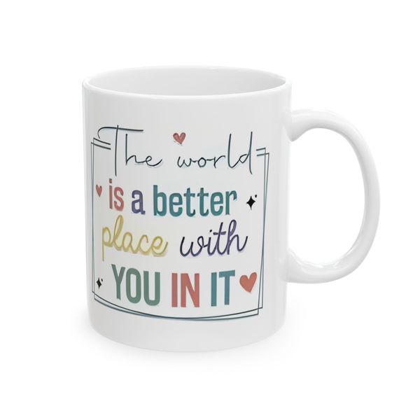 The world is a better place with you in it Coffee Mug