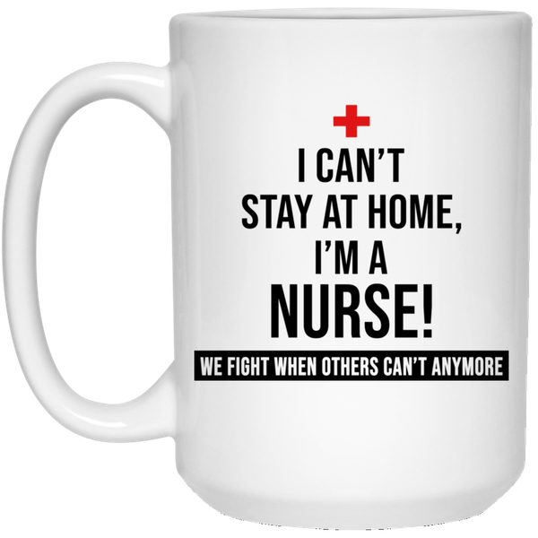 I Can't Stay At Home I'm A Nurse Birthday Christmas Gift Coffee Mug