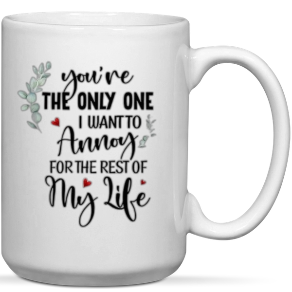 You Are The Only One I Want To Annoy Anniversary Valentine Gift Mug