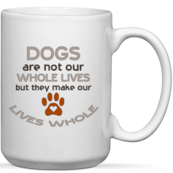 Dogs Make Our Lives Whole Pet Lover Gift Mug